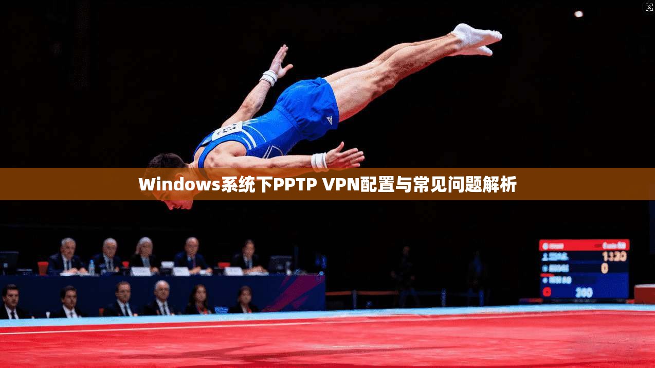 Windows系统下PPTP VPN配置与常见问题解析  第1张