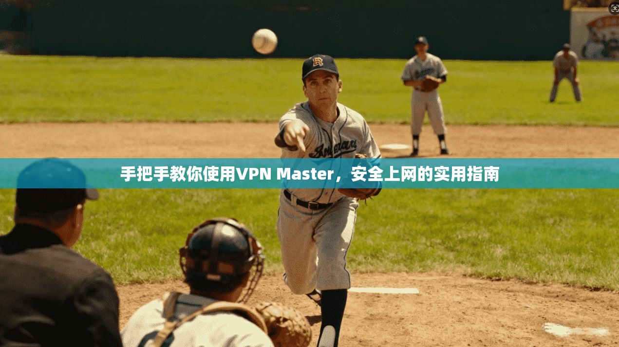手把手教你使用VPN Master，安全上网的实用指南  第1张