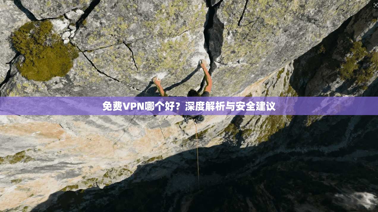 免费VPN哪个好?深度解析与安全建议 第1张 免费VPN哪个好?深度解析与安全建议 第1张