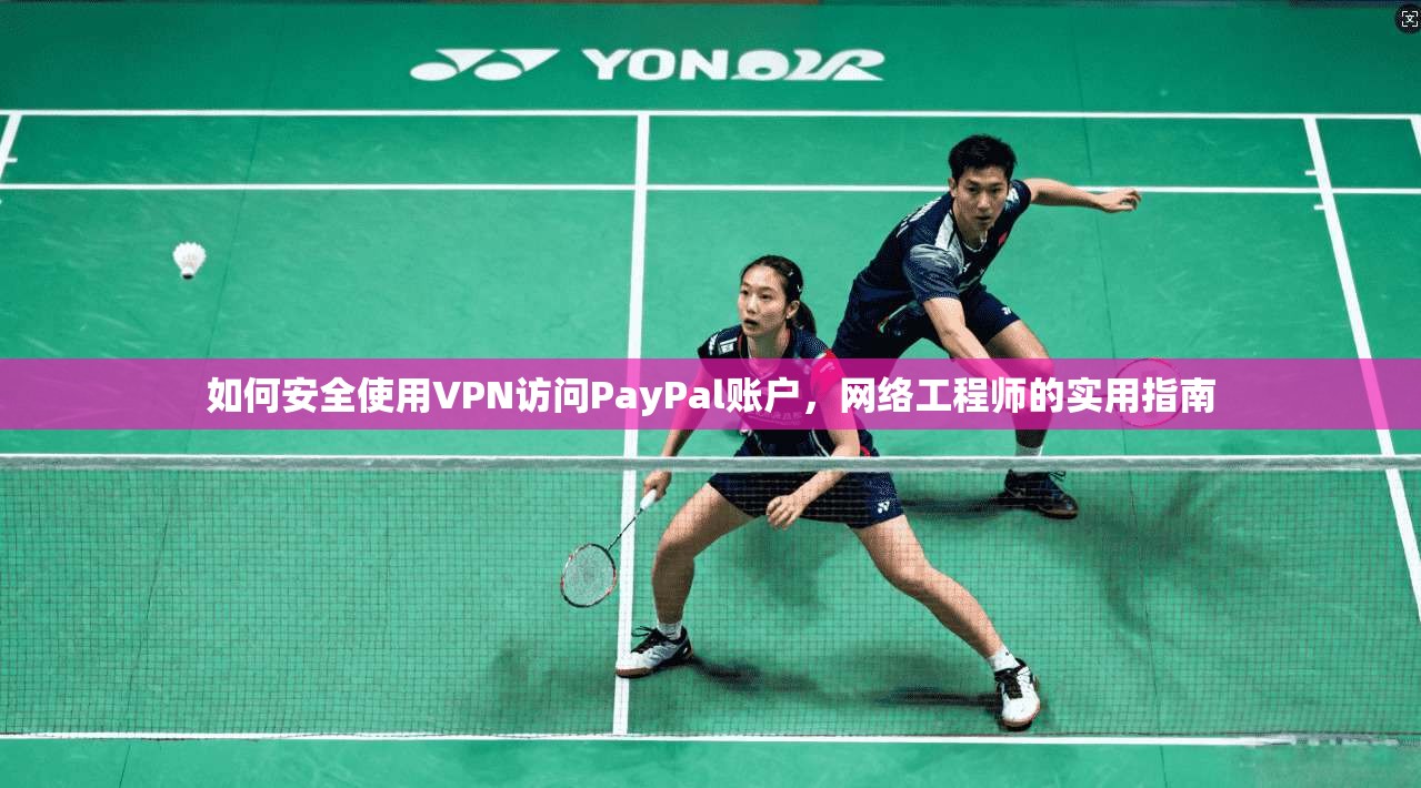 如何安全使用VPN访问PayPal账户，网络工程师的实用指南  第1张