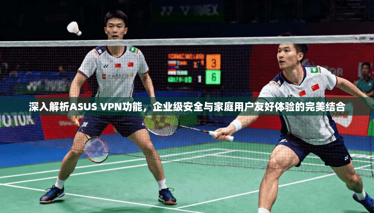 深入解析ASUS VPN功能，企业级安全与家庭用户友好体验的完美结合  第1张