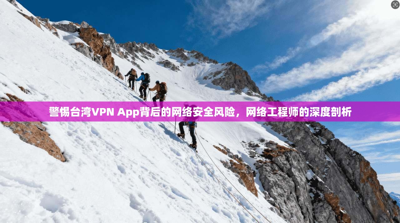警惕台湾VPN App背后的网络安全风险,网络工程师的深度剖析 第1张 警惕台湾VPN App背后的网络安全风险,网络工程师的深度剖析 第1张