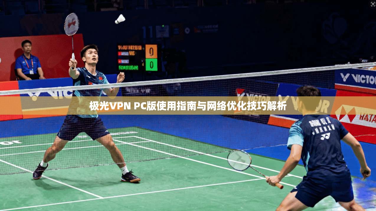 极光VPN PC版使用指南与网络优化技巧解析  第1张