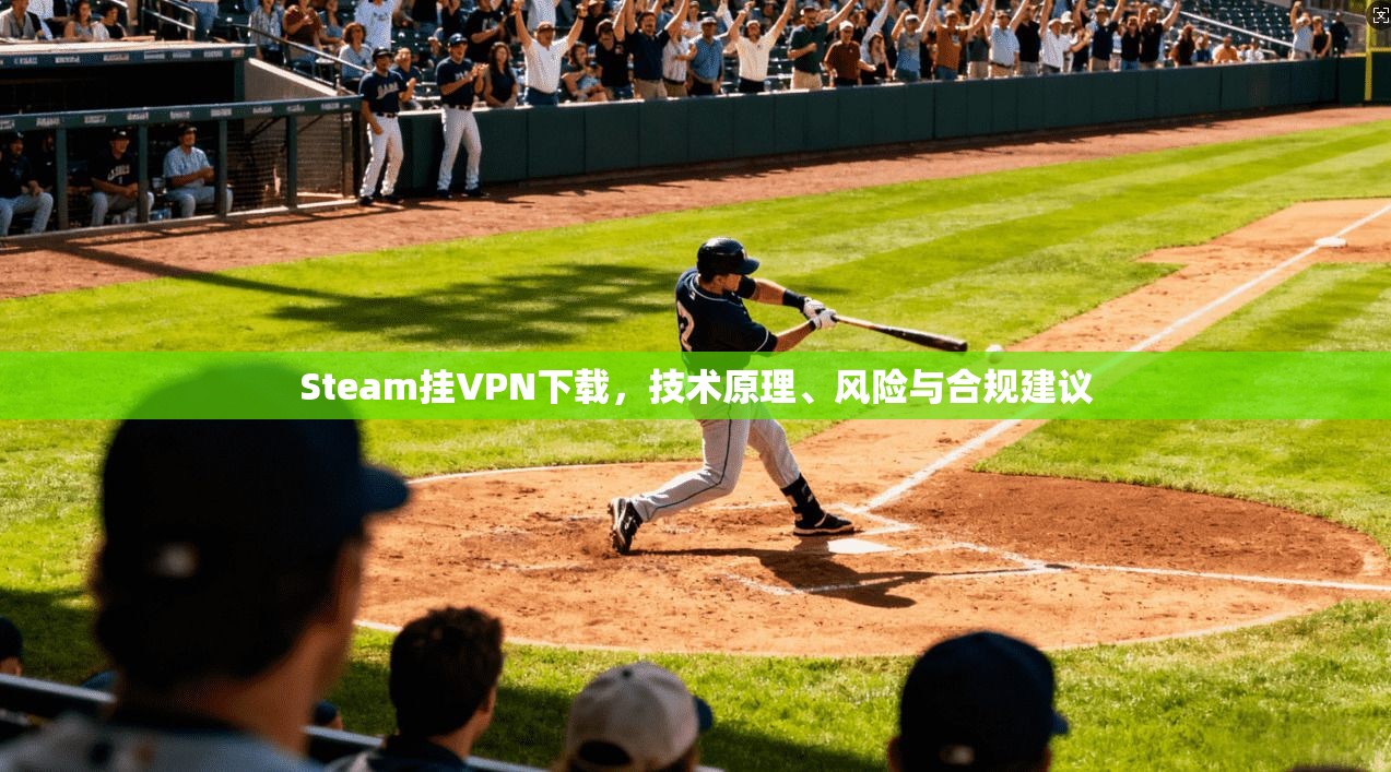 Steam挂VPN下载,技术原理、风险与合规建议 第1张 Steam挂VPN下载,技术原理、风险与合规建议 第1张