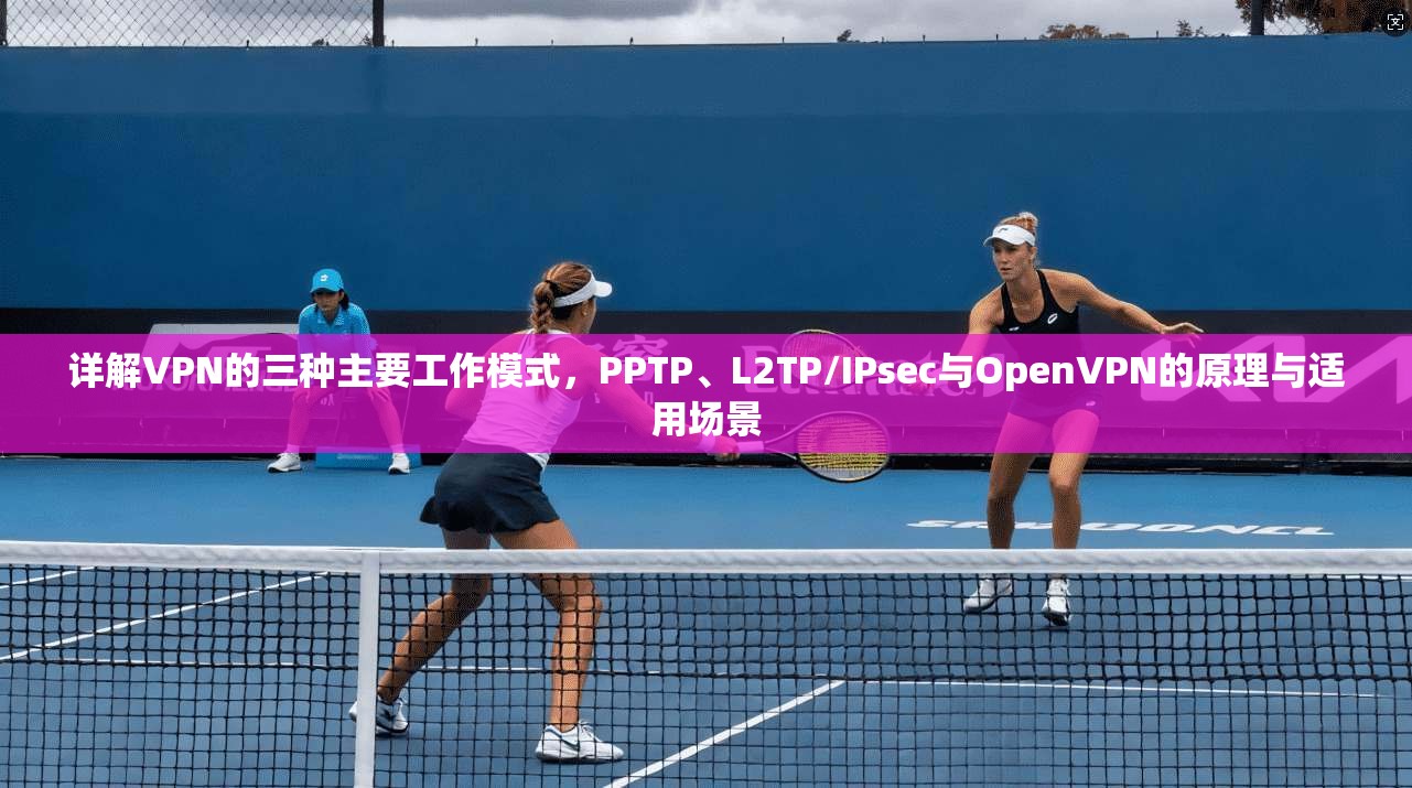 详解VPN的三种主要工作模式，PPTP、L2TP/IPsec与OpenVPN的原理与适用场景  第1张