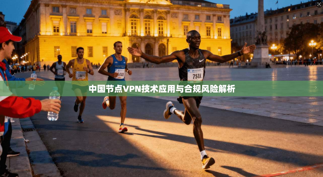 中国节点VPN技术应用与合规风险解析 第1张 中国节点VPN技术应用与合规风险解析 第1张