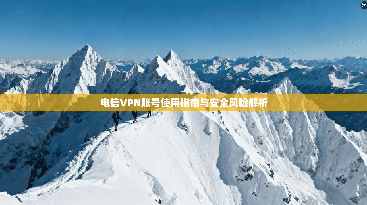 电信VPN账号使用指南与安全风险解析  第1张