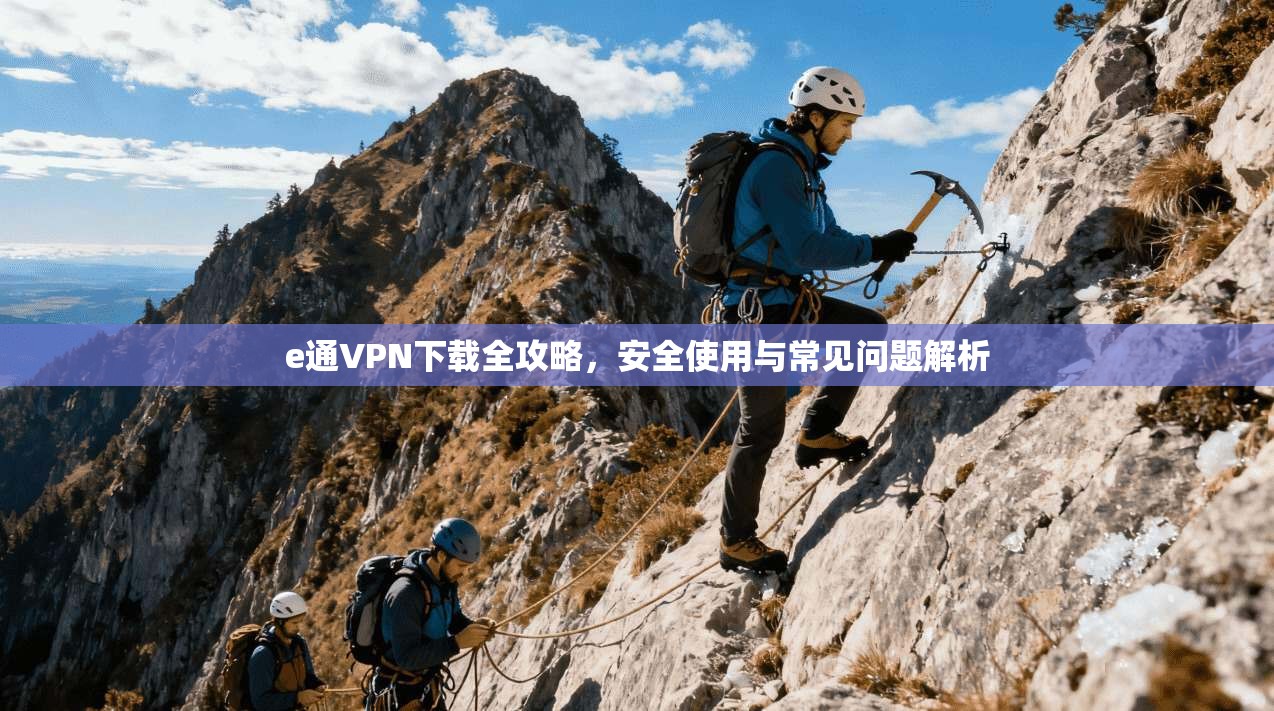 e通VPN下载全攻略，安全使用与常见问题解析  第1张
