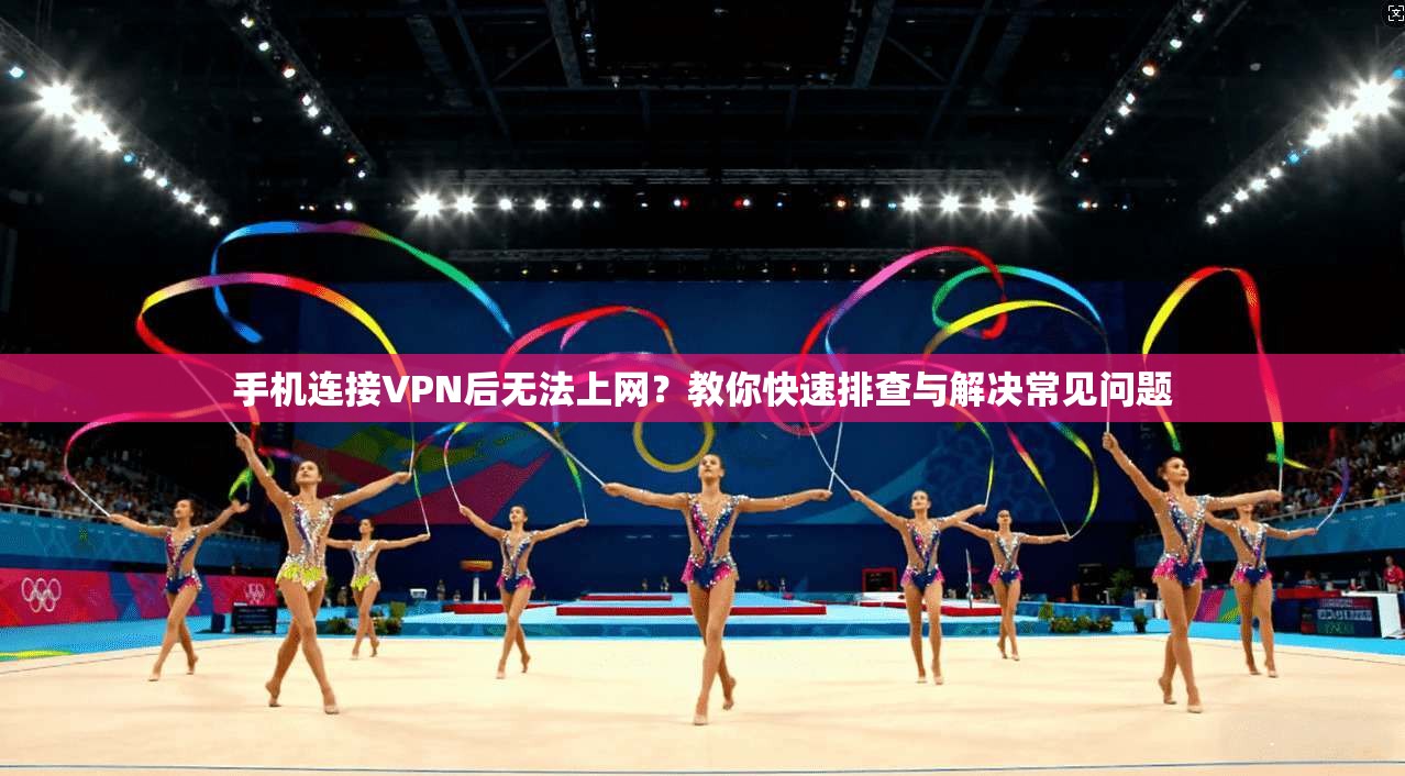 手机连接VPN后无法上网？教你快速排查与解决常见问题  第1张