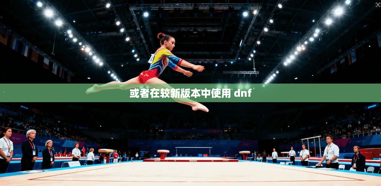 或者在较新版本中使用 dnf  第1张