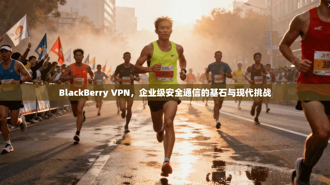 BlackBerry VPN，企业级安全通信的基石与现代挑战  第1张