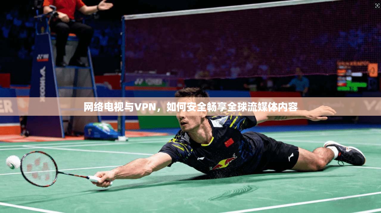 网络电视与VPN，如何安全畅享全球流媒体内容  第1张