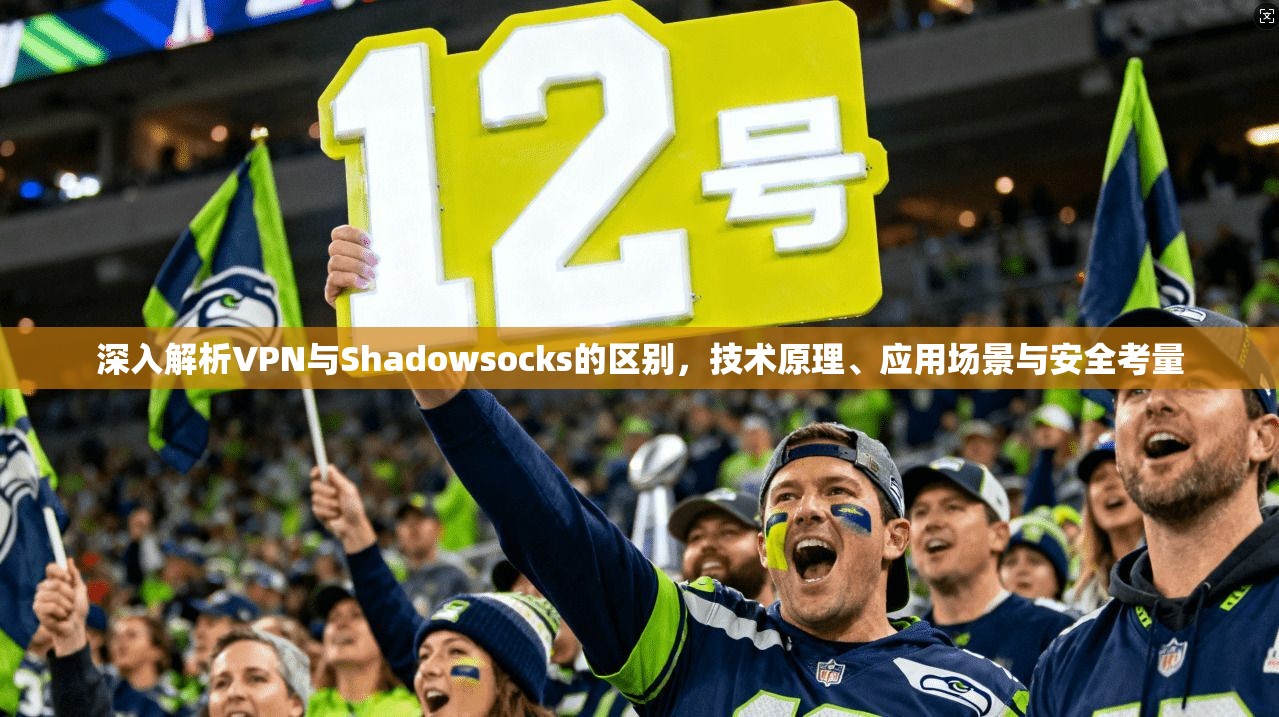深入解析VPN与Shadowsocks的区别，技术原理、应用场景与安全考量  第1张