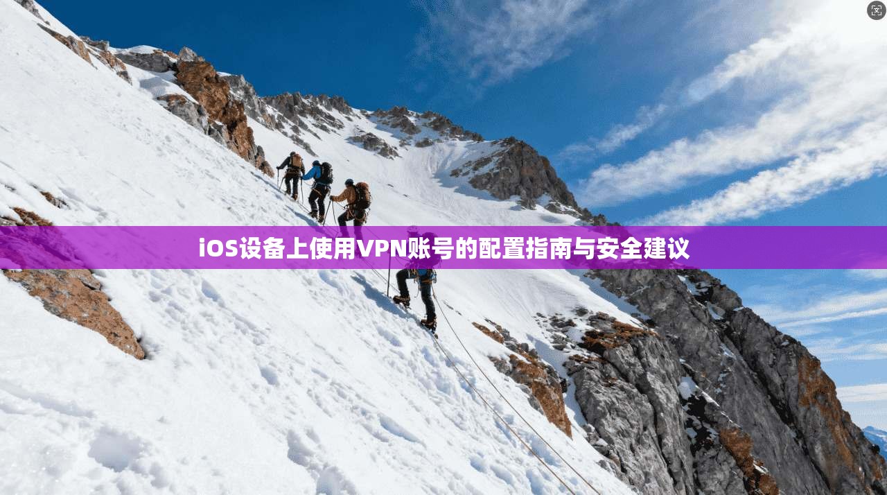 iOS设备上使用VPN账号的配置指南与安全建议 第1张 iOS设备上使用VPN账号的配置指南与安全建议 第1张