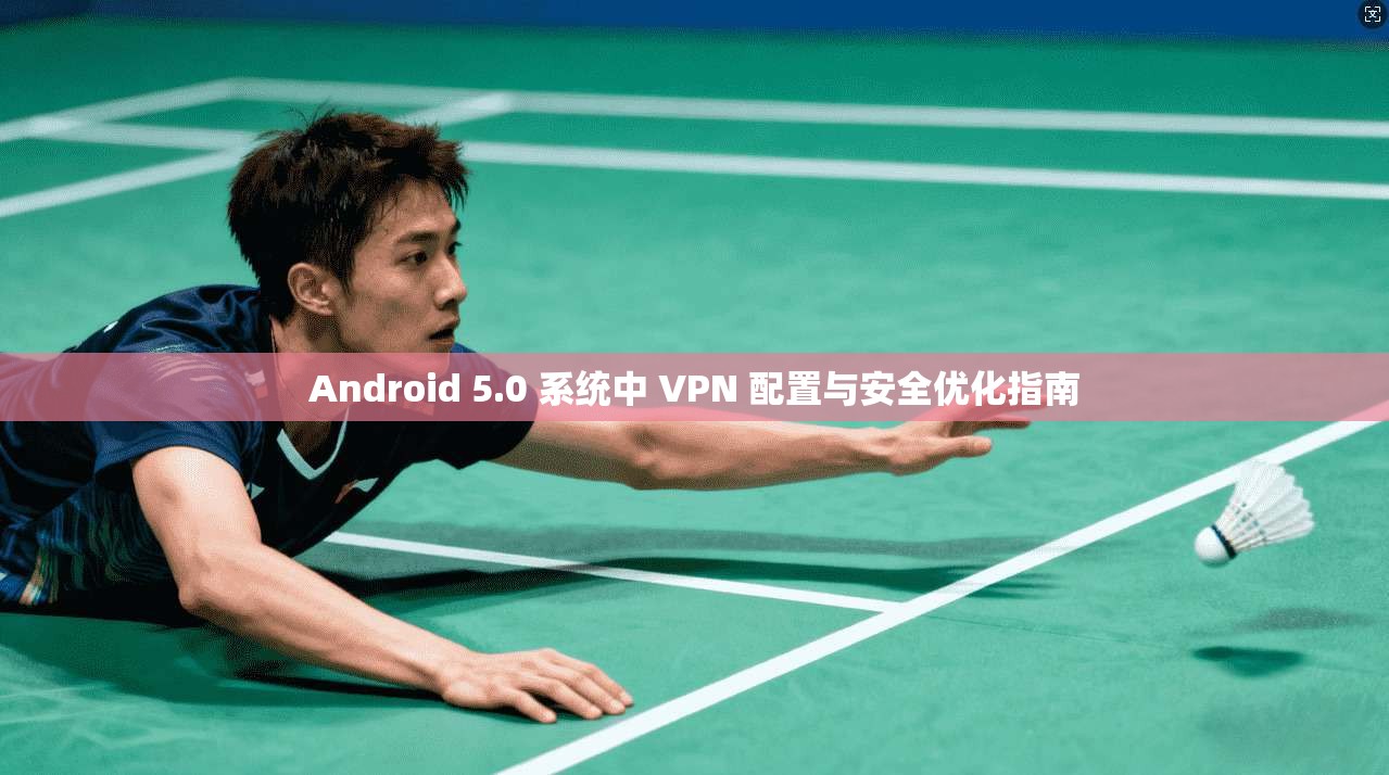 Android 5.0 系统中 VPN 配置与安全优化指南 第1张 Android 5.0 系统中 VPN 配置与安全优化指南 第1张