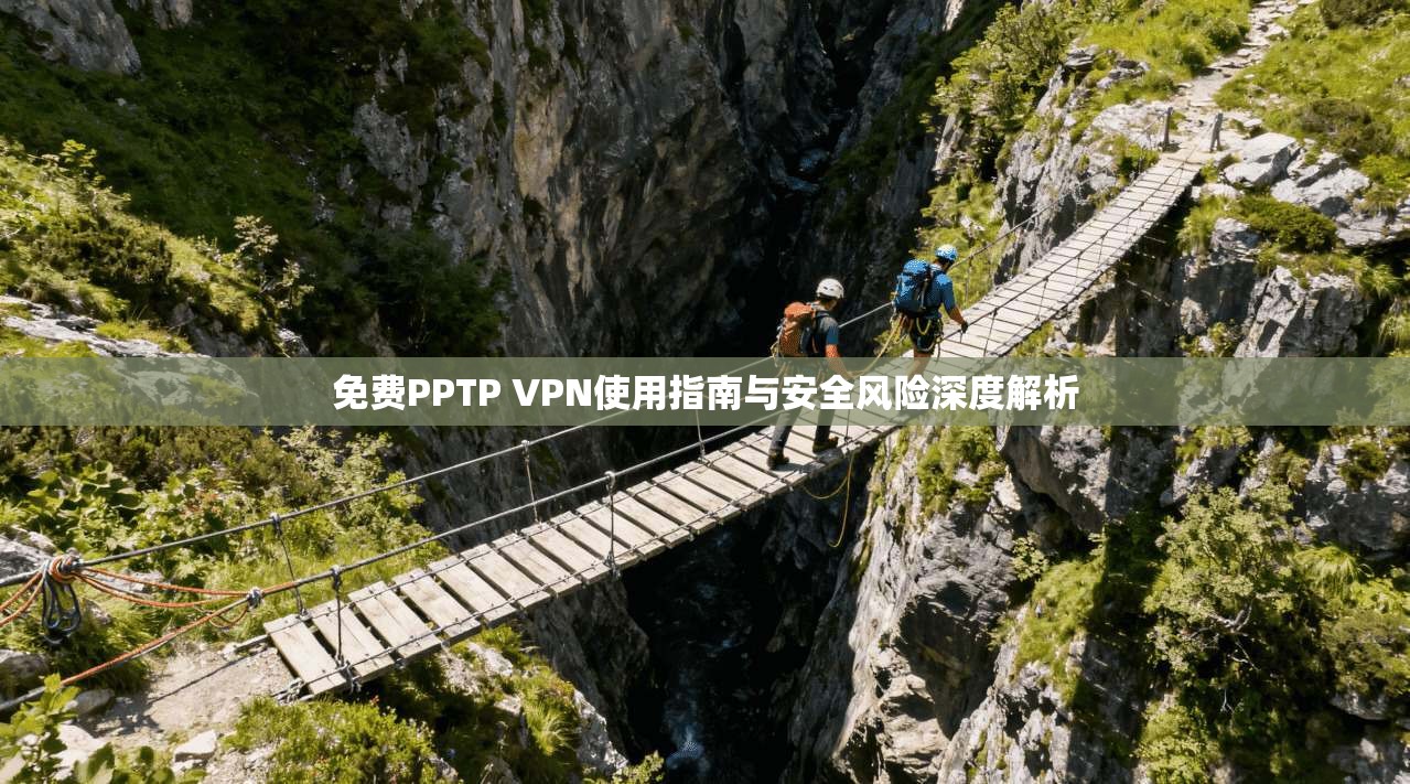 免费PPTP VPN使用指南与安全风险深度解析 第1张 免费PPTP VPN使用指南与安全风险深度解析 第1张