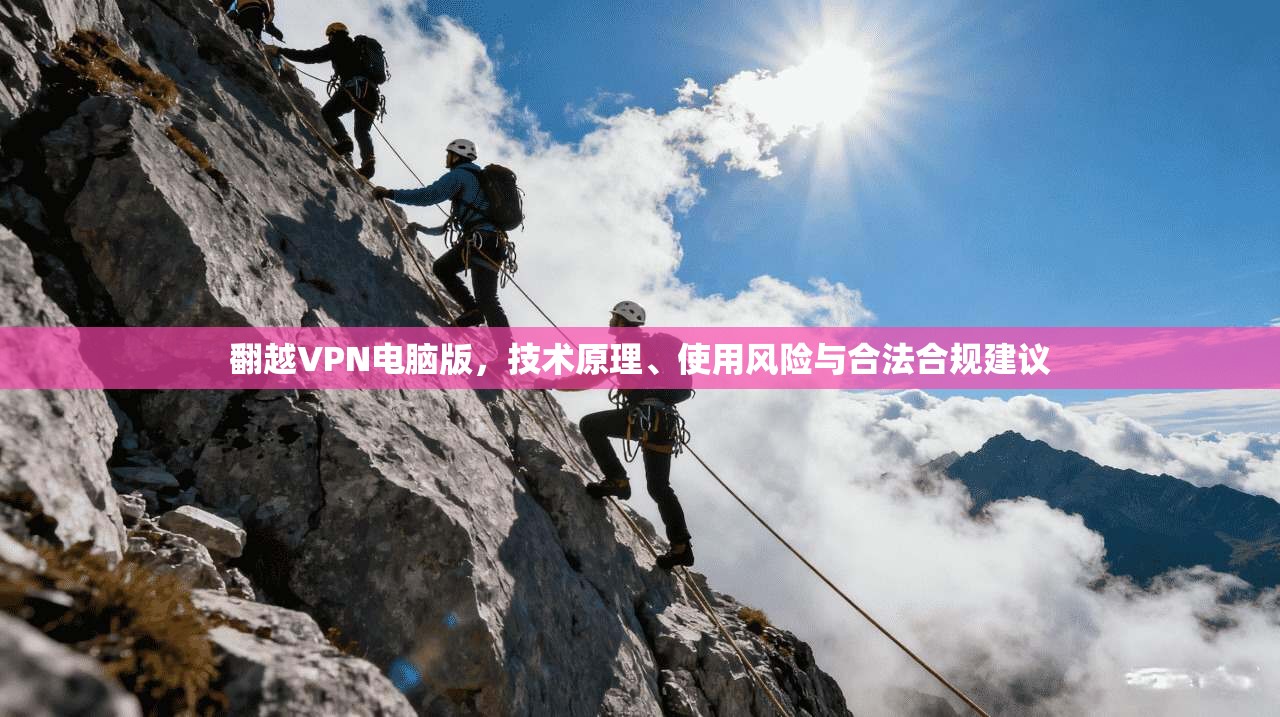 翻越VPN电脑版，技术原理、使用风险与合法合规建议  第1张