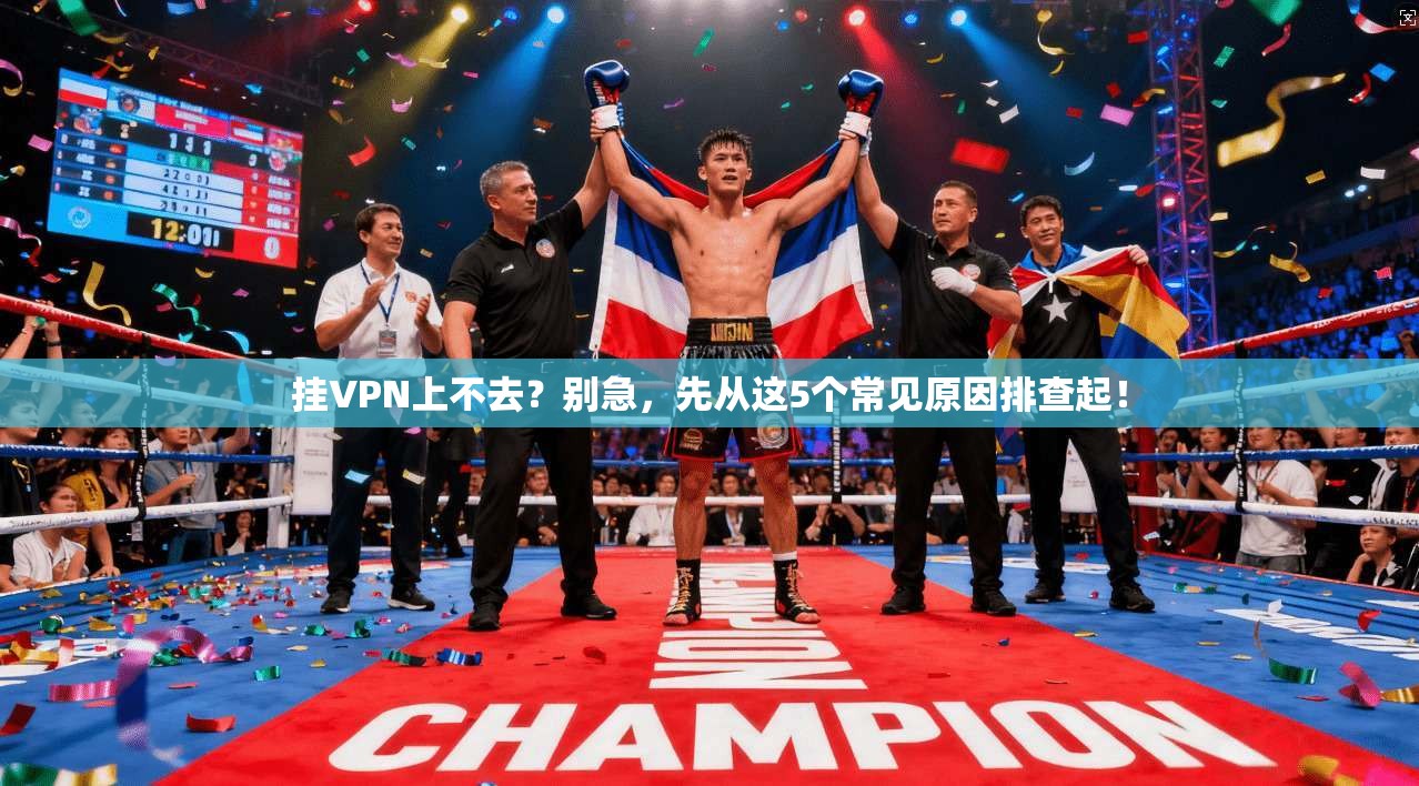 挂VPN上不去?别急,先从这5个常见原因排查起! 第1张 挂VPN上不去?别急,先从这5个常见原因排查起! 第1张