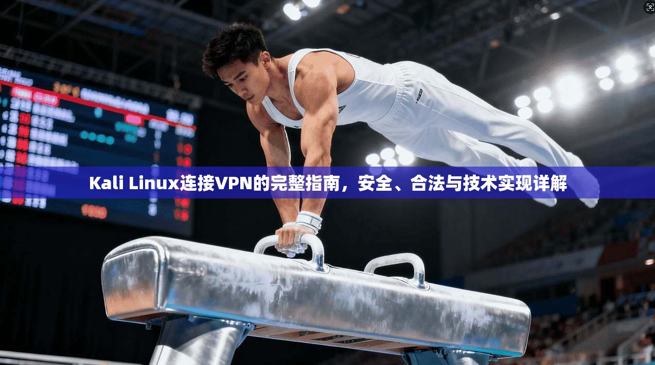 Kali Linux连接VPN的完整指南，安全、合法与技术实现详解  第1张