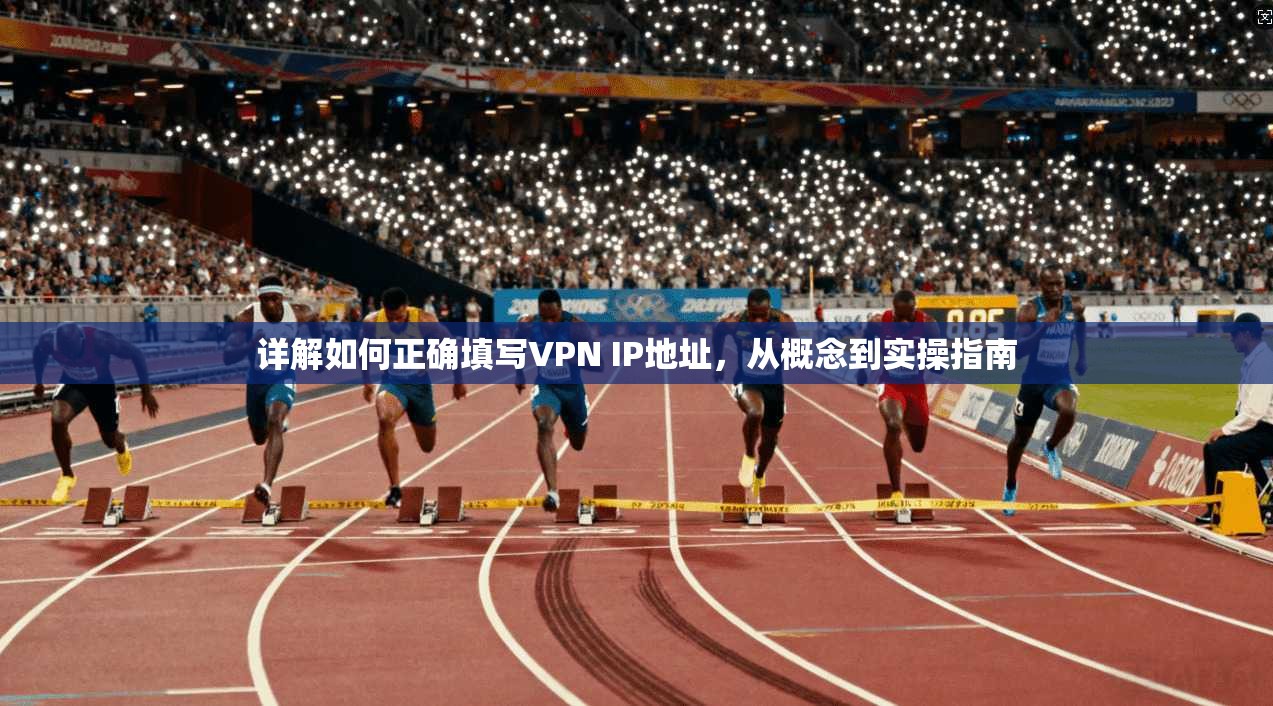 详解如何正确填写VPN IP地址,从概念到实操指南 第1张 详解如何正确填写VPN IP地址,从概念到实操指南 第1张