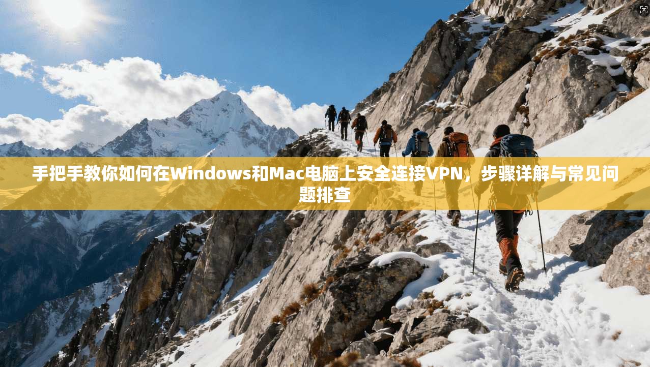 手把手教你如何在Windows和Mac电脑上安全连接VPN,步骤详解与常见问题排查 第1张 手把手教你如何在Windows和Mac电脑上安全连接VPN,步骤详解与常见问题排查 第1张