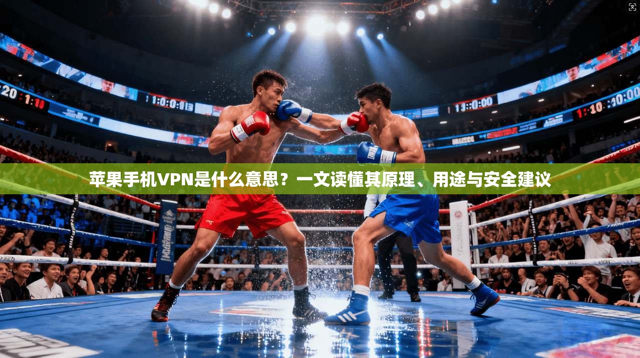苹果手机VPN是什么意思？一文读懂其原理、用途与安全建议  第1张