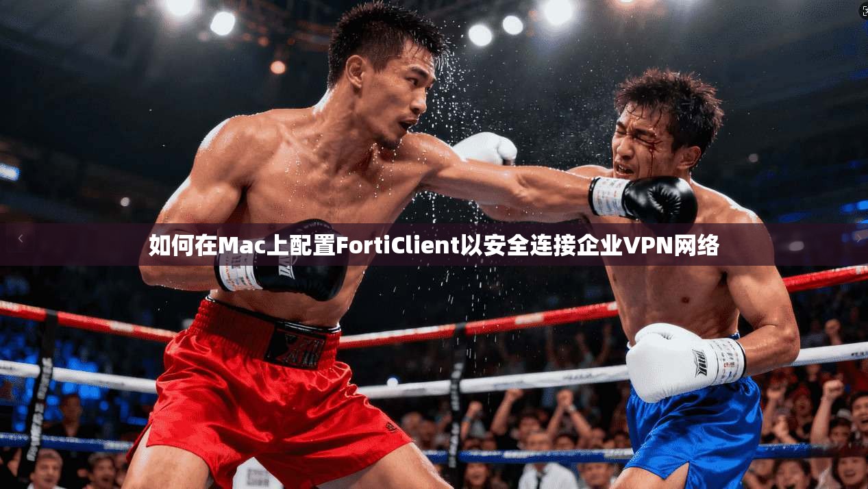 如何在Mac上配置FortiClient以安全连接企业VPN网络  第1张