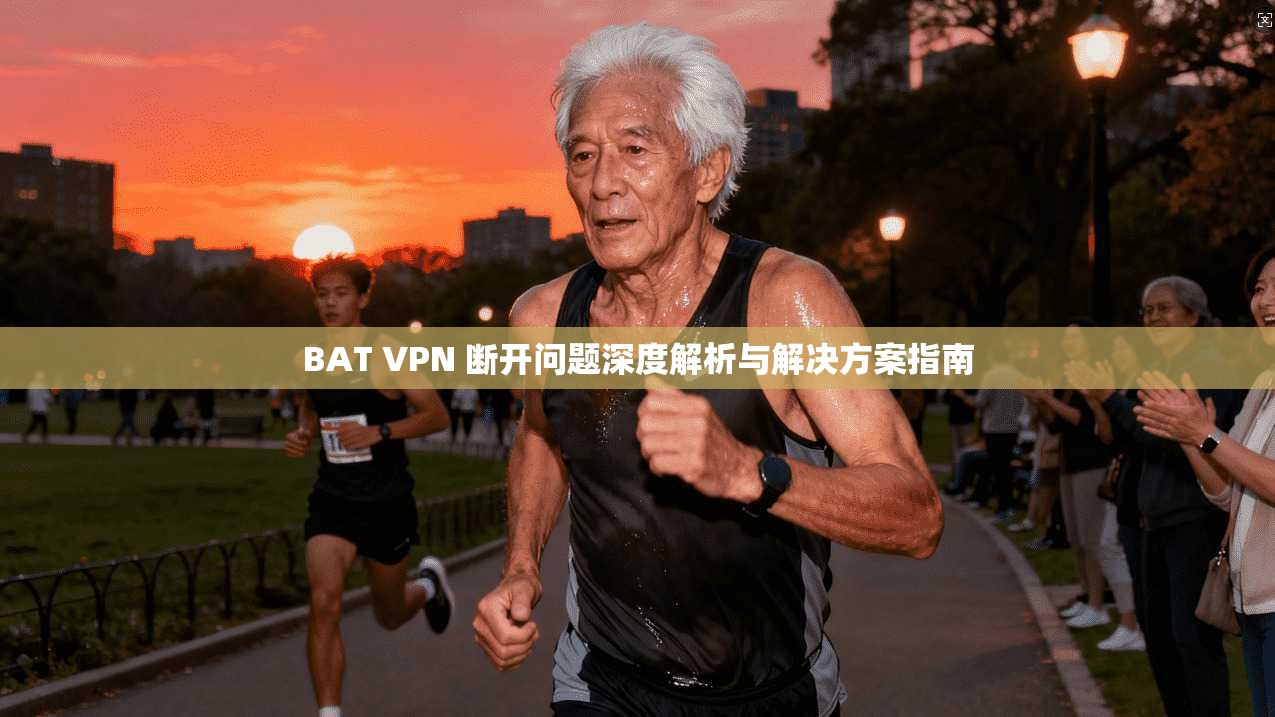 BAT VPN 断开问题深度解析与解决方案指南 第1张 BAT VPN 断开问题深度解析与解决方案指南 第1张