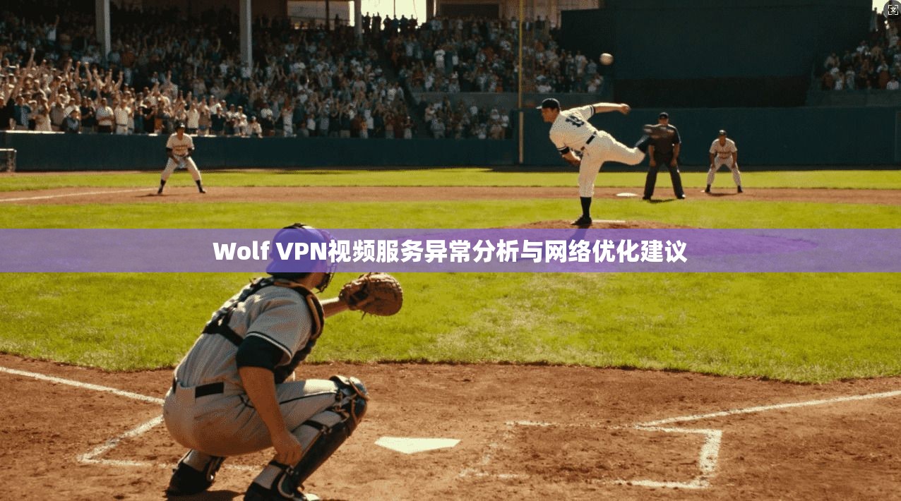 Wolf VPN视频服务异常分析与网络优化建议  第1张