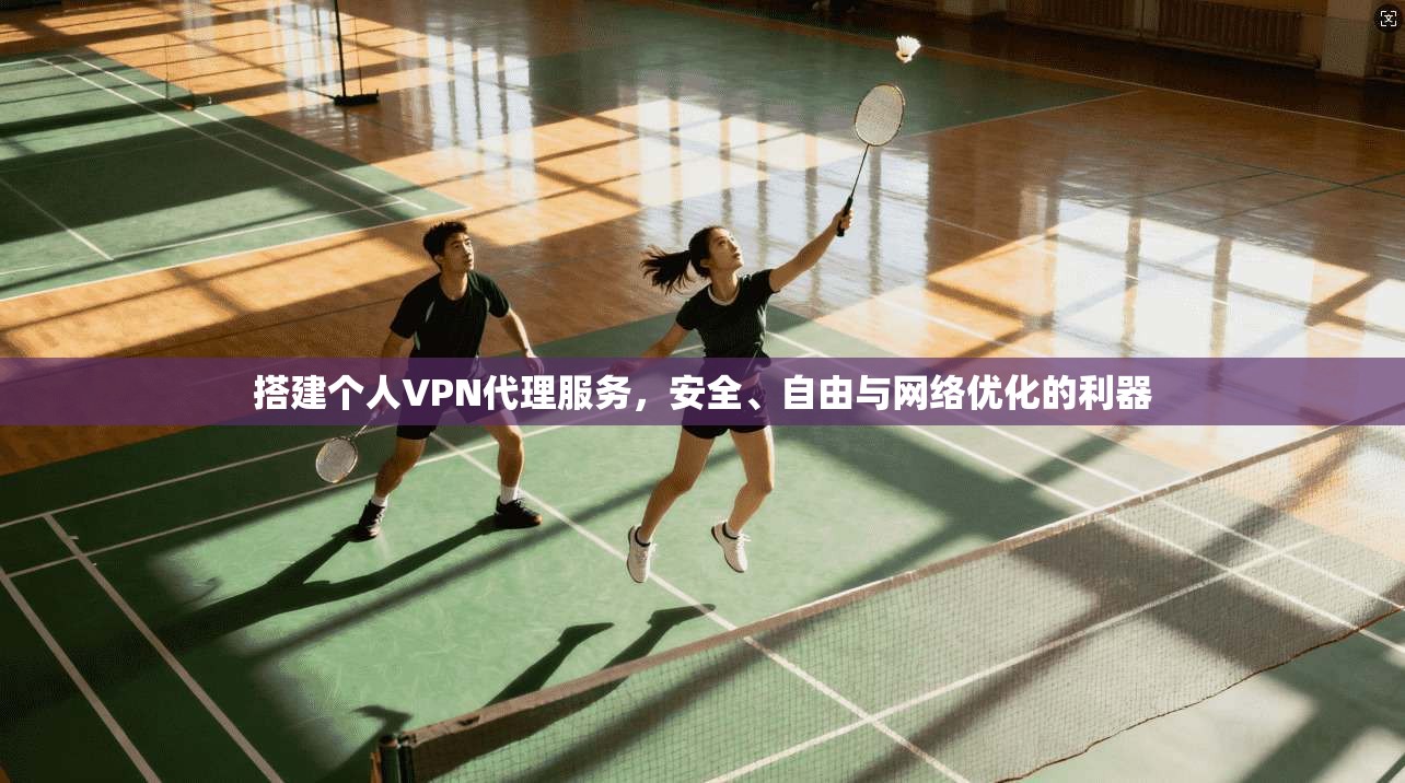 搭建个人VPN代理服务，安全、自由与网络优化的利器  第1张