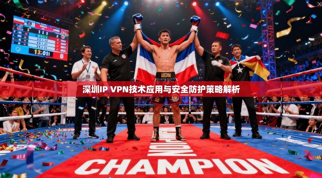 深圳IP VPN技术应用与安全防护策略解析 第1张 深圳IP VPN技术应用与安全防护策略解析 第1张
