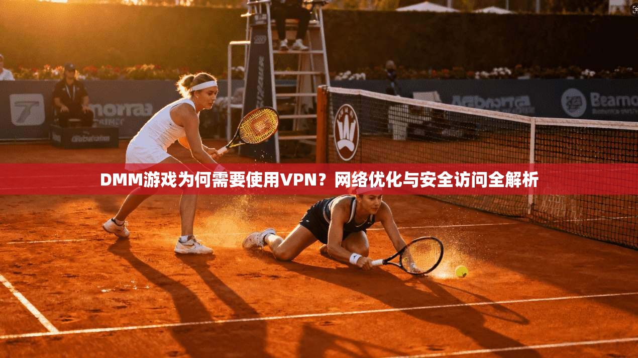 DMM游戏为何需要使用VPN?网络优化与安全访问全解析 第1张 DMM游戏为何需要使用VPN?网络优化与安全访问全解析 第1张