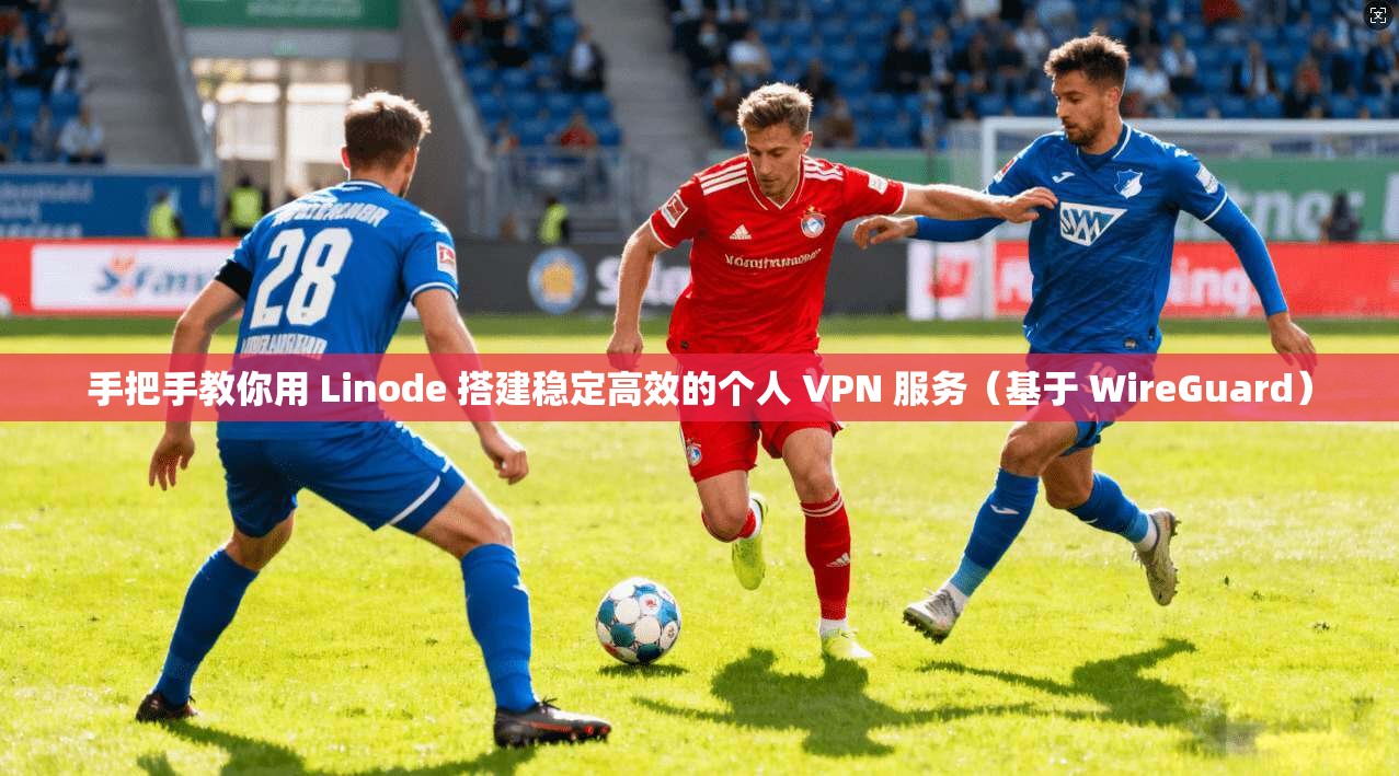 手把手教你用 Linode 搭建稳定高效的个人 VPN 服务（基于 WireGuard）  第1张