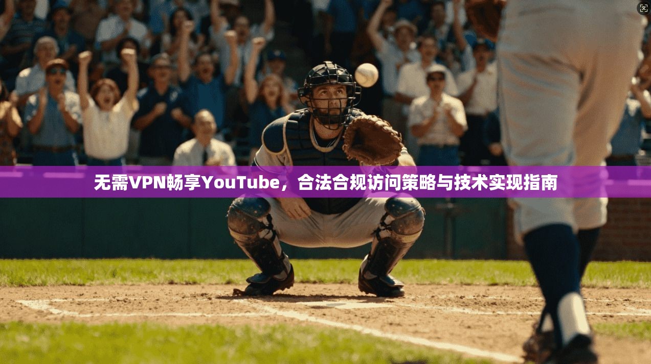 无需VPN畅享YouTube，合法合规访问策略与技术实现指南  第1张