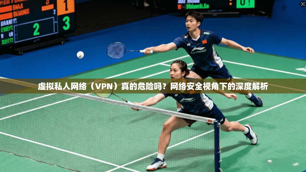 虚拟私人网络(VPN)真的危险吗?网络安全视角下的深度解析 第1张 虚拟私人网络(VPN)真的危险吗?网络安全视角下的深度解析 第1张