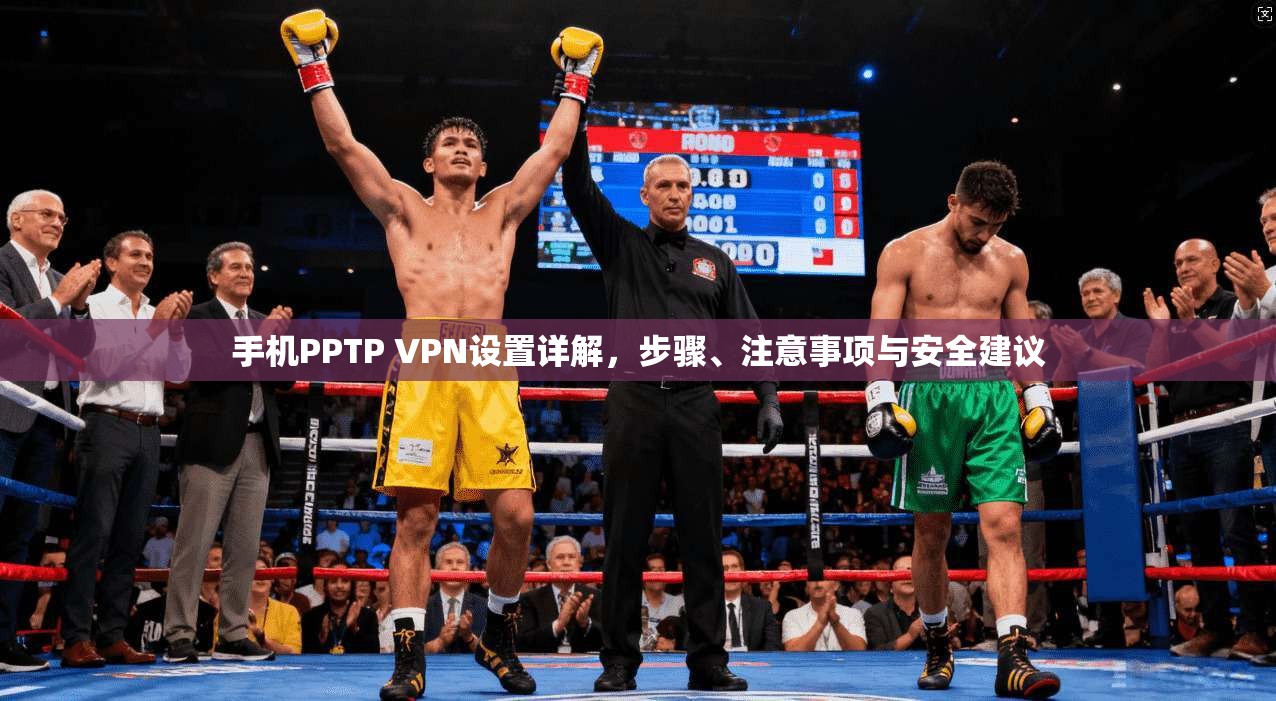 手机PPTP VPN设置详解，步骤、注意事项与安全建议  第1张