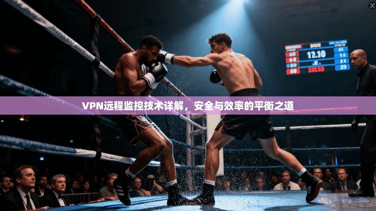 VPN远程监控技术详解，安全与效率的平衡之道  第1张