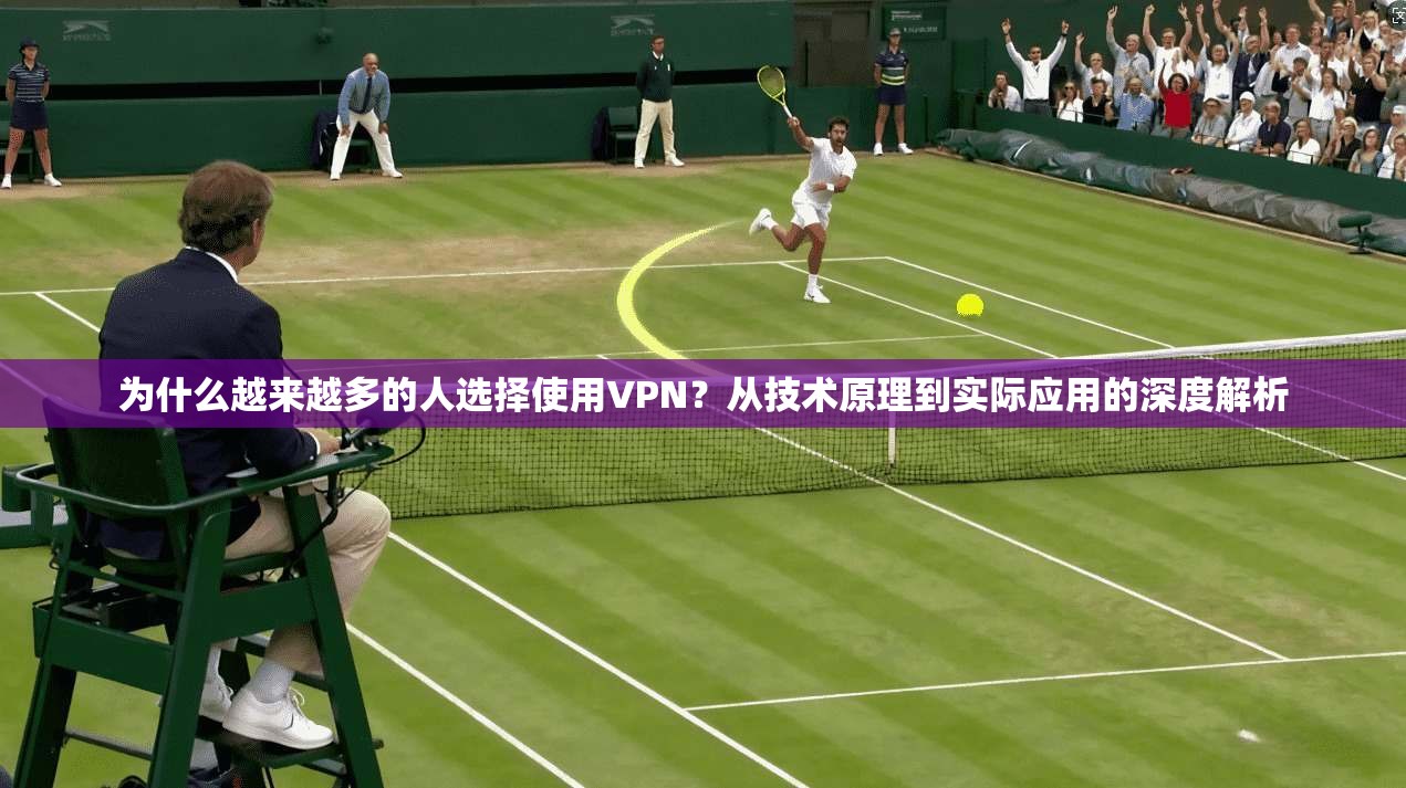 为什么越来越多的人选择使用VPN？从技术原理到实际应用的深度解析  第1张