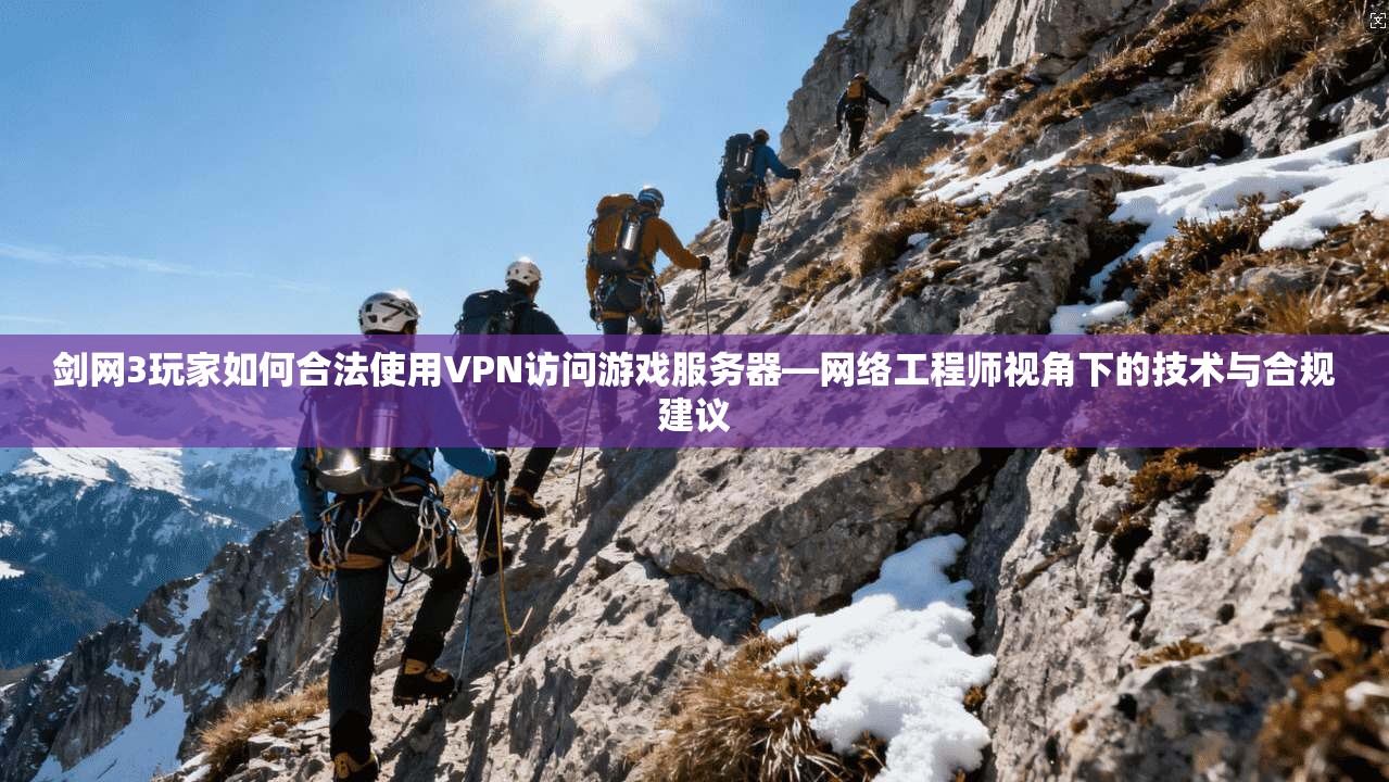 剑网3玩家如何合法使用VPN访问游戏服务器—网络工程师视角下的技术与合规建议  第1张