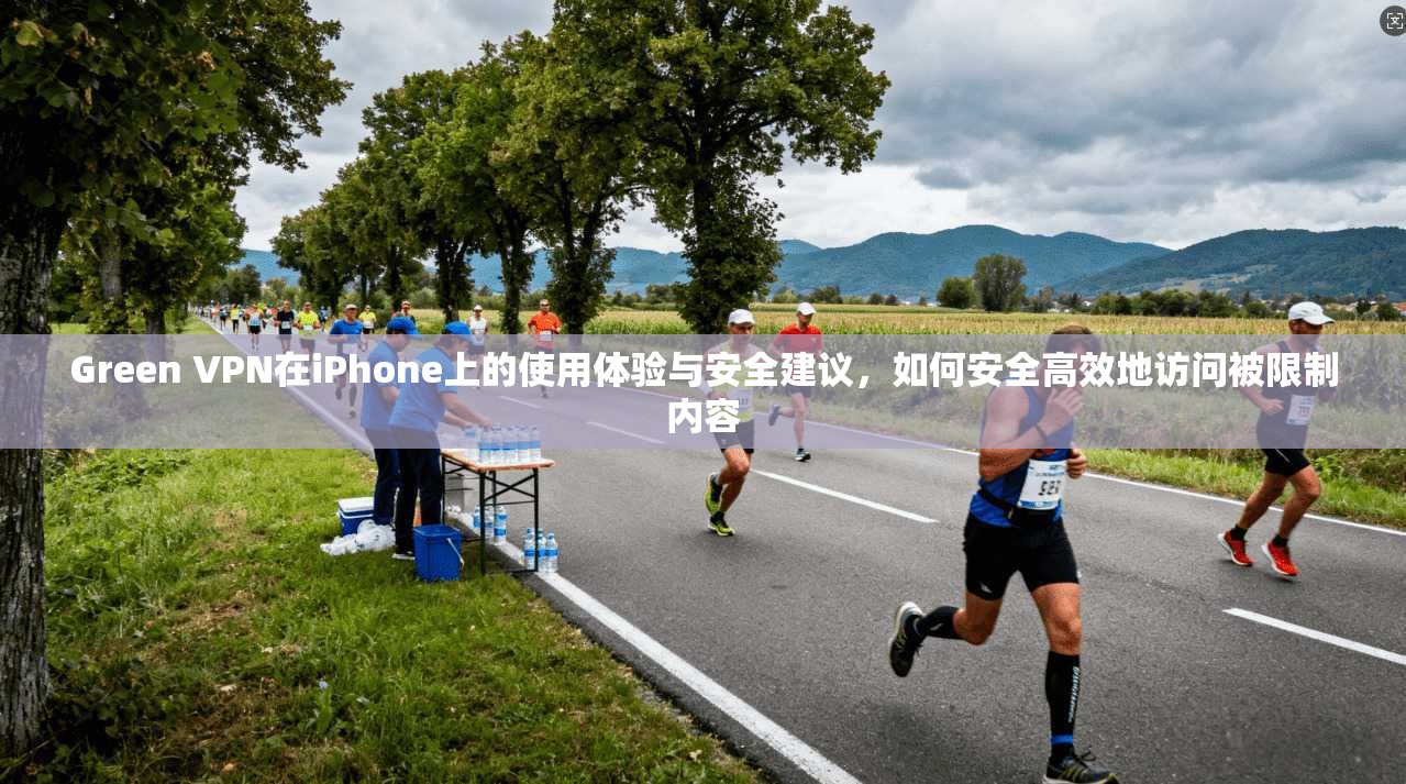 Green VPN在iPhone上的使用体验与安全建议,如何安全高效地访问被限制内容 第1张 Green VPN在iPhone上的使用体验与安全建议,如何安全高效地访问被限制内容 第1张