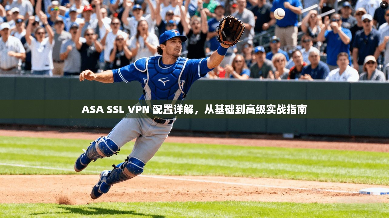 ASA SSL VPN 配置详解，从基础到高级实战指南  第1张