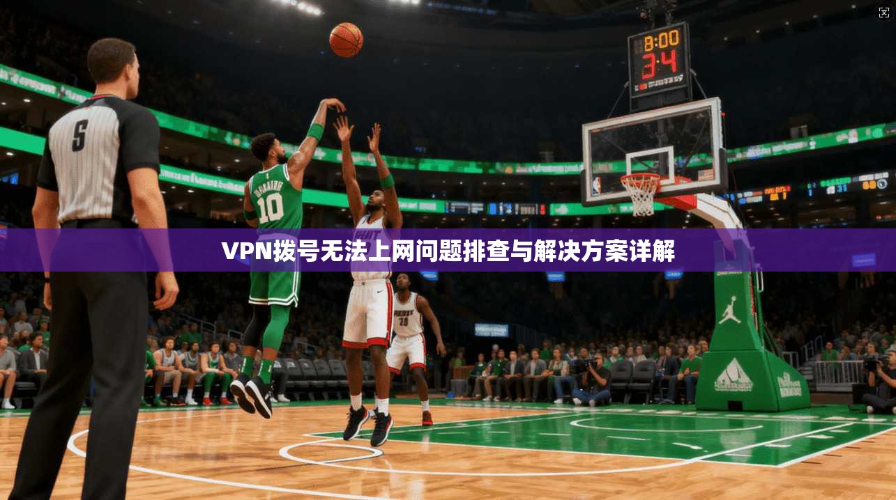 VPN拨号无法上网问题排查与解决方案详解  第1张