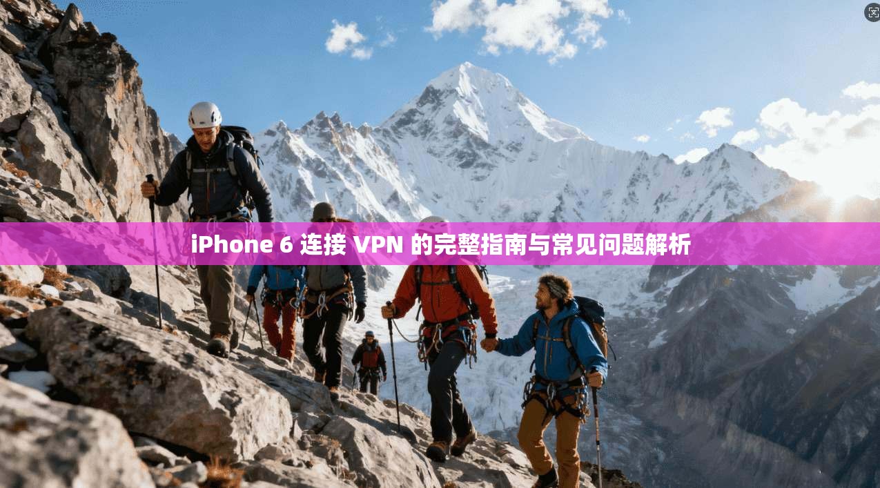 iPhone 6 连接 VPN 的完整指南与常见问题解析  第1张