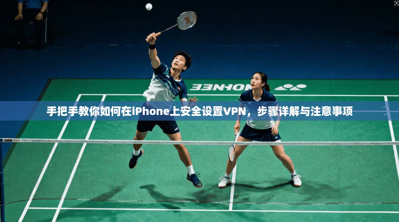 手把手教你如何在iPhone上安全设置VPN，步骤详解与注意事项  第1张