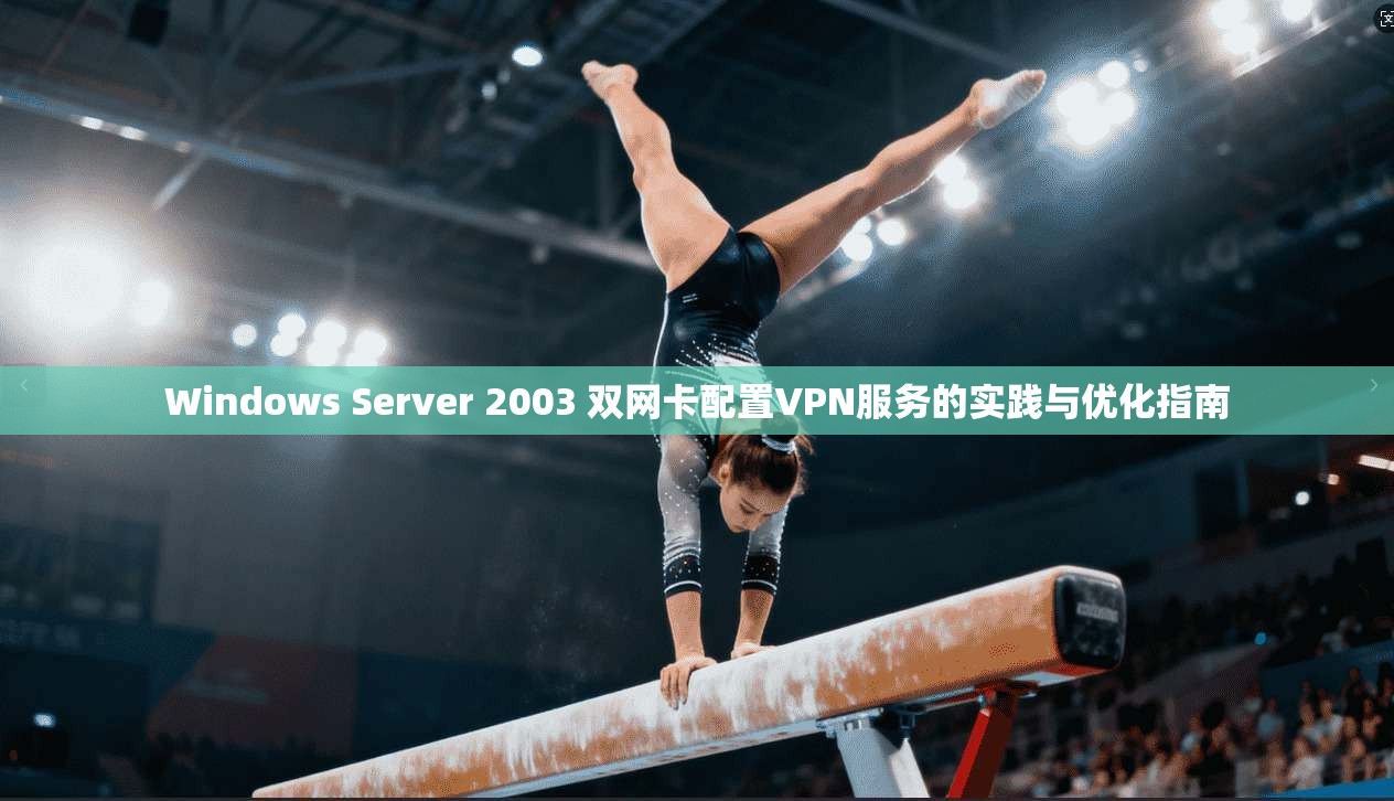 Windows Server 2003 双网卡配置VPN服务的实践与优化指南  第1张