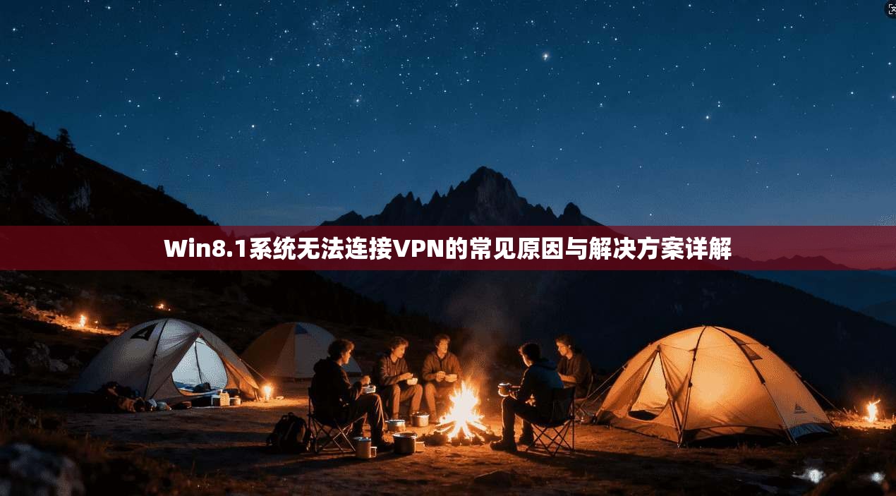 Win8.1系统无法连接VPN的常见原因与解决方案详解 第1张 Win8.1系统无法连接VPN的常见原因与解决方案详解 第1张