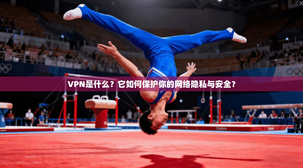 VPN是什么？它如何保护你的网络隐私与安全？  第1张