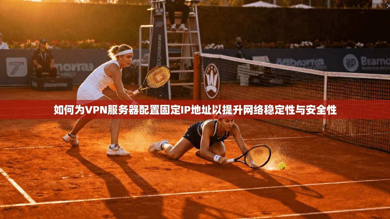 如何为VPN服务器配置固定IP地址以提升网络稳定性与安全性 第1张 如何为VPN服务器配置固定IP地址以提升网络稳定性与安全性 第1张