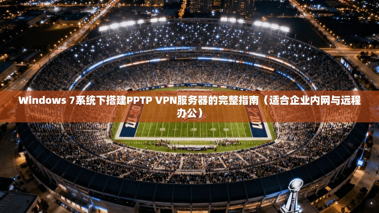 Windows 7系统下搭建PPTP VPN服务器的完整指南(适合企业内网与远程办公) 第1张 Windows 7系统下搭建PPTP VPN服务器的完整指南(适合企业内网与远程办公) 第1张