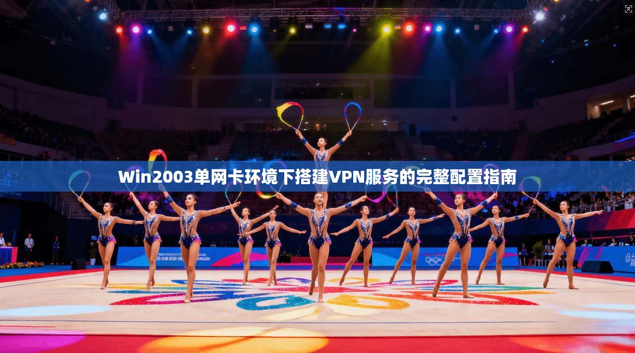 Win2003单网卡环境下搭建VPN服务的完整配置指南  第1张